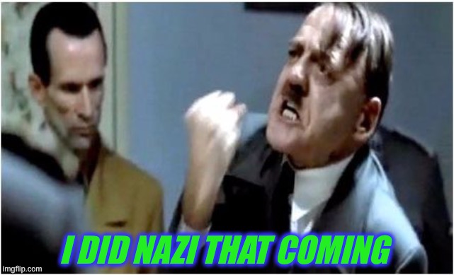 Hitler Grammar Nazi | I DID NAZI THAT COMING | image tagged in hitler grammar nazi | made w/ Imgflip meme maker