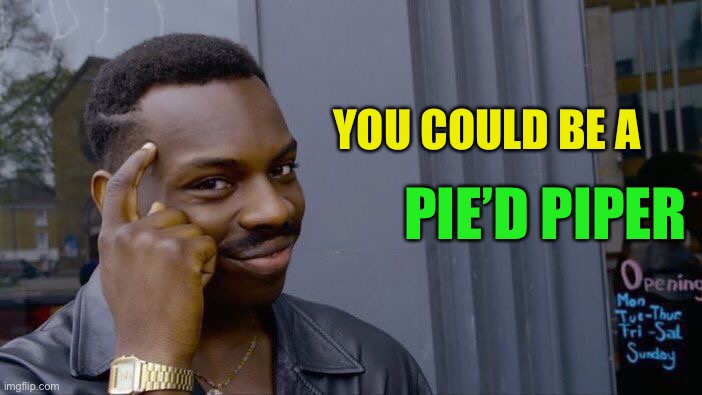Roll Safe Think About It Meme | YOU COULD BE A PIE’D PIPER | image tagged in memes,roll safe think about it | made w/ Imgflip meme maker