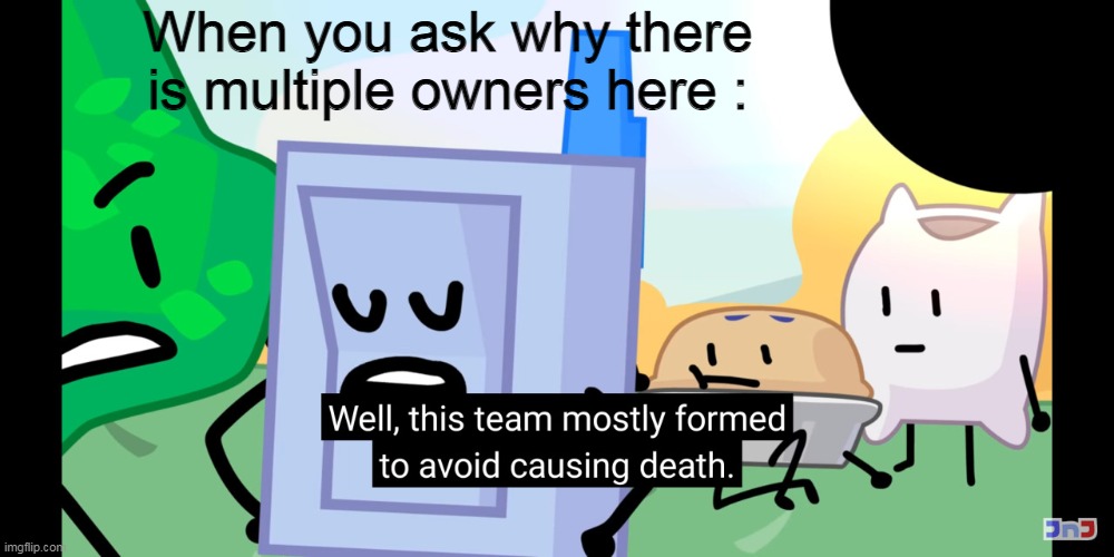 When you ask why there is multiple owners here : | made w/ Imgflip meme maker
