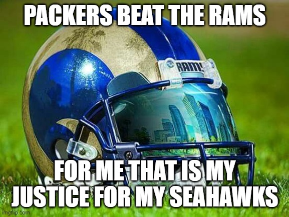 la rams | PACKERS BEAT THE RAMS; FOR ME THAT IS MY JUSTICE FOR MY SEAHAWKS | image tagged in la rams | made w/ Imgflip meme maker