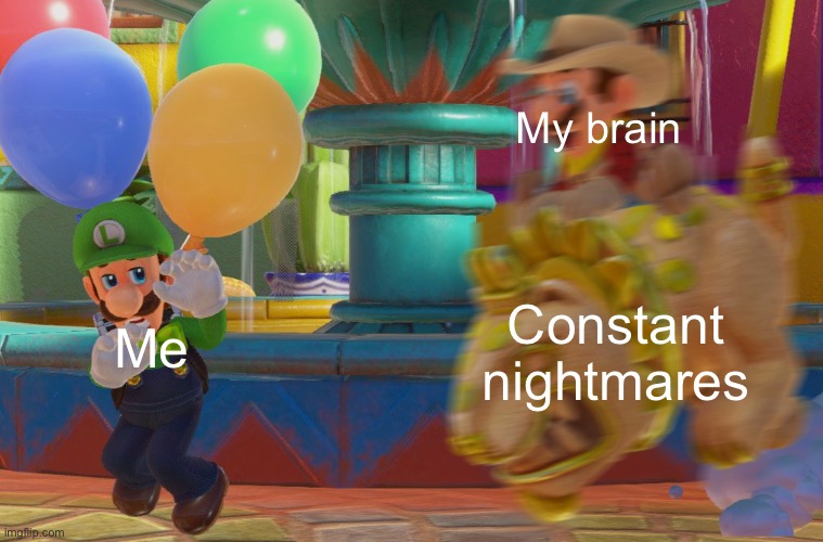 o o f | My brain; Constant nightmares; Me | image tagged in nightmare | made w/ Imgflip meme maker