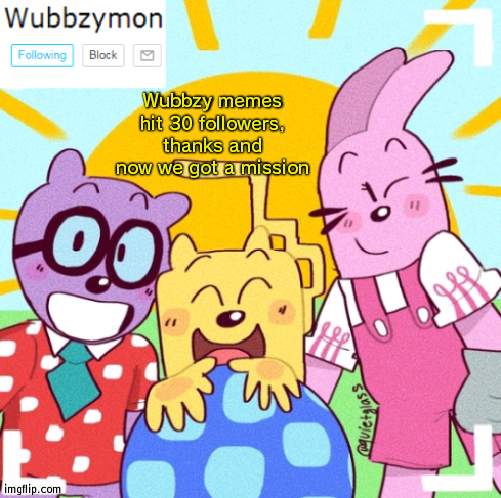 Its to get all the Wubbzy memes from the past on it | Wubbzy memes hit 30 followers, thanks and now we got a mission | image tagged in wubbzymon's announcement new,wubbzy,memes | made w/ Imgflip meme maker
