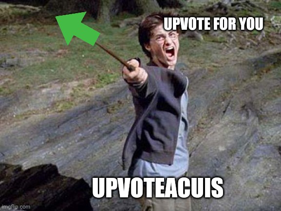 Upvote spell (just upvote the meme above to use the spell) | UPVOTE FOR YOU; UPVOTEACUIS | image tagged in harry potter yelling | made w/ Imgflip meme maker