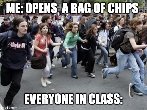 Crowd Running | ME: OPENS  A BAG OF CHIPS; EVERYONE IN CLASS: | image tagged in crowd running | made w/ Imgflip meme maker