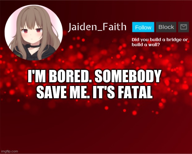 h e l p | I'M BORED. SOMEBODY SAVE ME. IT'S FATAL | image tagged in jaiden announcement | made w/ Imgflip meme maker