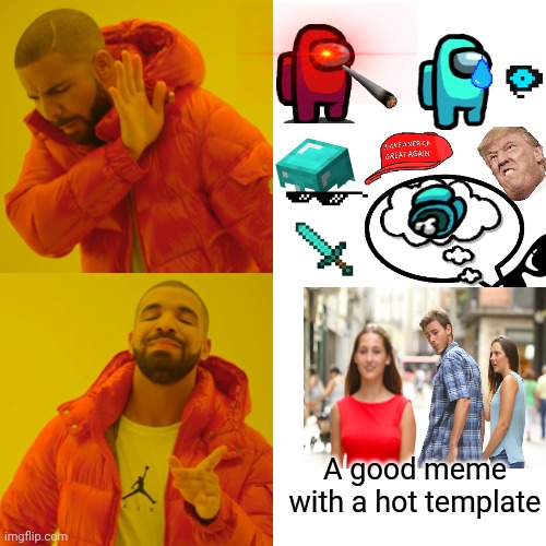 Stuff | A good meme with a hot template | image tagged in memes,drake hotline bling | made w/ Imgflip meme maker