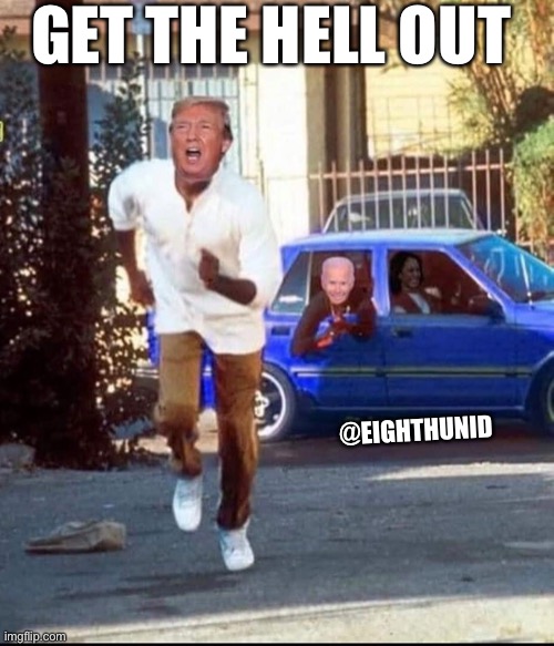 Get out | GET THE HELL OUT; @EIGHTHUNID | image tagged in donald trump | made w/ Imgflip meme maker