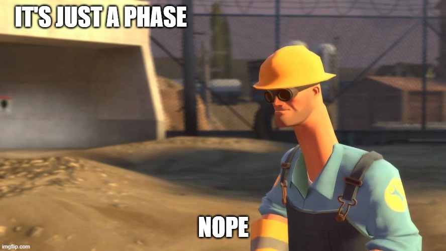 "It's just a phase" MY @$$! | IT'S JUST A PHASE; NOPE | image tagged in nope avi engineer,tf2,team fortress 2 | made w/ Imgflip meme maker