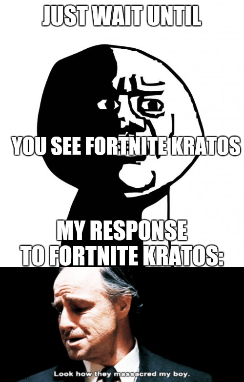 JUST WAIT UNTIL YOU SEE FORTNITE KRATOS MY RESPONSE TO FORTNITE KRATOS: | image tagged in oh god why,look how they massacred my boy | made w/ Imgflip meme maker