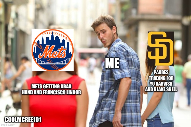 Baseball Offseason World Series Favorite Meme | ME; PADRES TRADING FOR YU DARVISH AND BLAKE SNELL; METS GETTING BRAD HAND AND FRANCISCO LINDOR; COOLMCREE101 | image tagged in memes,distracted boyfriend | made w/ Imgflip meme maker