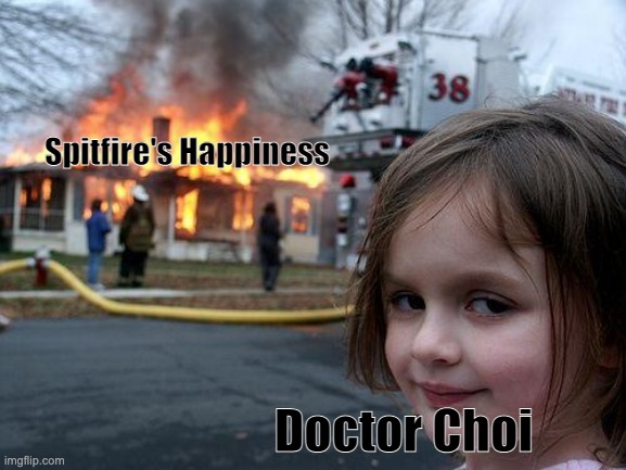 Disaster Girl | Spitfire's Happiness; Doctor Choi | image tagged in memes,disaster girl | made w/ Imgflip meme maker
