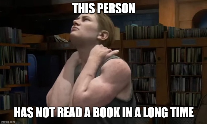 Swole Abby | THIS PERSON; HAS NOT READ A BOOK IN A LONG TIME | image tagged in swole abby | made w/ Imgflip meme maker