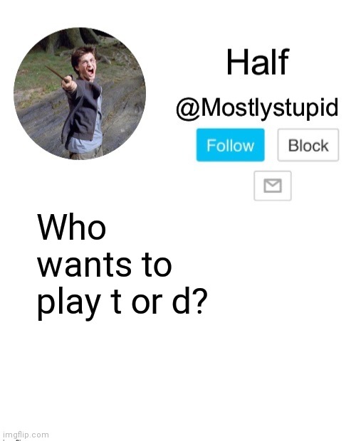 Mostlystupid template | Who wants to play t or d? | image tagged in mostlystupid template | made w/ Imgflip meme maker