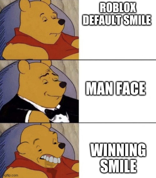 Whinnie The Poo (Normal, Fancy, Gross) | ROBLOX DEFAULT SMILE; MAN FACE; WINNING SMILE | image tagged in whinnie the poo normal fancy gross | made w/ Imgflip meme maker