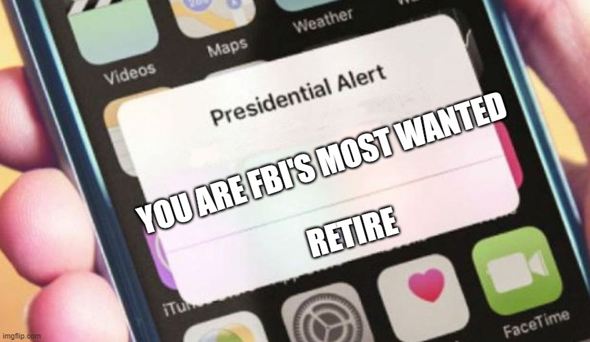 FBI Retire meme | YOU ARE FBI'S MOST WANTED; RETIRE | image tagged in memes,presidential alert | made w/ Imgflip meme maker