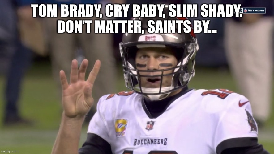 Tom Brady | TOM BRADY, CRY BABY, SLIM SHADY.

DON’T MATTER, SAINTS BY... | image tagged in tom brady counts,new orleans saints,tampa bay buccaneers,nfl memes | made w/ Imgflip meme maker
