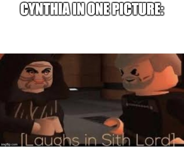 i haven't been on in a while. | CYNTHIA IN ONE PICTURE: | image tagged in laughs in sith lord | made w/ Imgflip meme maker