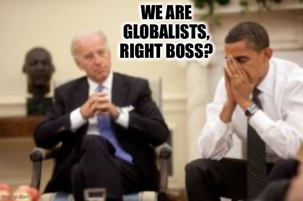 WE ARE GLOBALISTS, RIGHT BOSS? | made w/ Imgflip meme maker
