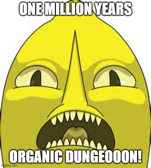 lemongrab | ONE MILLION YEARS; ORGANIC DUNGEOOON! | image tagged in lemongrab | made w/ Imgflip meme maker