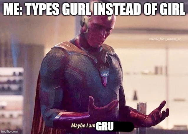 dun dun duuuuun | ME: TYPES GURL INSTEAD OF GIRL; GRU | image tagged in maybe i am a monster blank | made w/ Imgflip meme maker