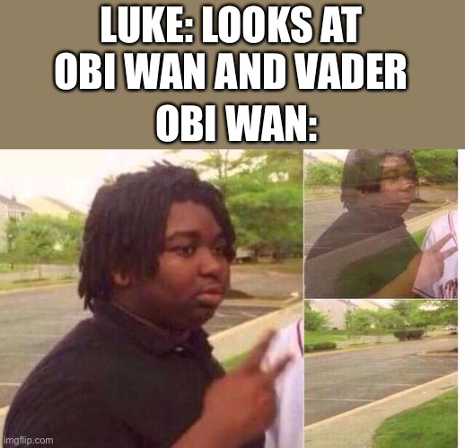 Strike me down | LUKE: LOOKS AT OBI WAN AND VADER; OBI WAN: | image tagged in fading away,memes,fun,star wars | made w/ Imgflip meme maker