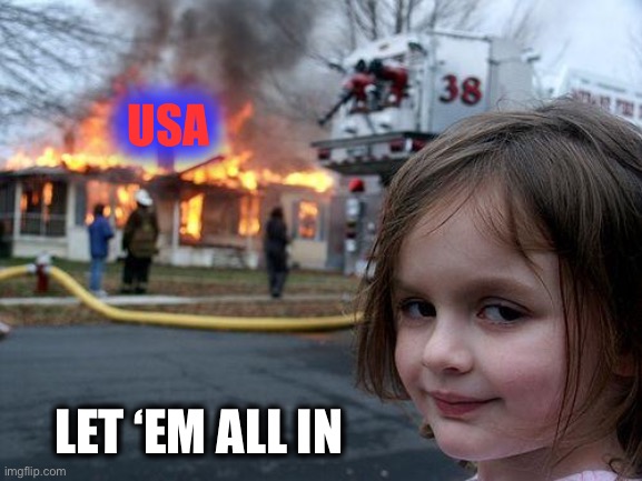 Disaster Girl Meme | USA LET ‘EM ALL IN | image tagged in memes,disaster girl | made w/ Imgflip meme maker