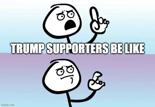 About to say something | TRUMP SUPPORTERS BE LIKE | image tagged in about to say something | made w/ Imgflip meme maker