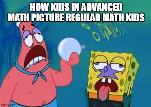 HOW KIDS IN ADVANCED MATH PICTURE REGULAR MATH KIDS | made w/ Imgflip meme maker