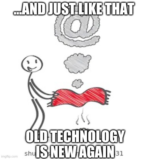 Old technology is new again | ...AND JUST LIKE THAT; OLD TECHNOLOGY
IS NEW AGAIN | image tagged in smoke signals | made w/ Imgflip meme maker
