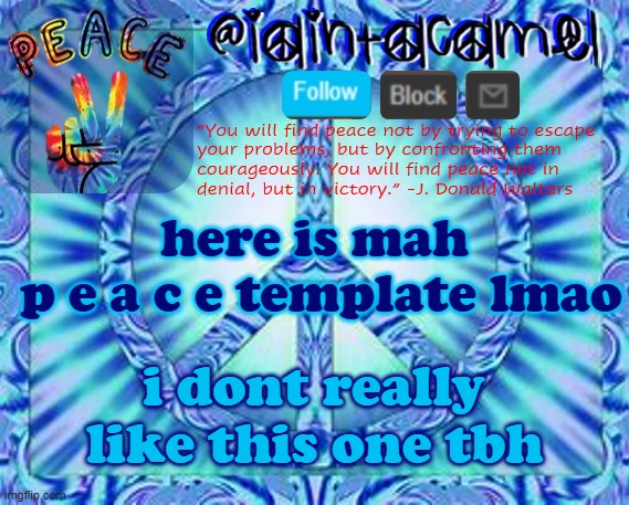 iaintacamel | here is mah 
p e a c e template lmao; i dont really like this one tbh | image tagged in iaintacamel | made w/ Imgflip meme maker