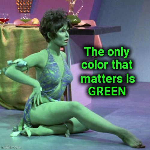 Orion slave girl | The only     
color that matters is   
GREEN | image tagged in orion slave girl | made w/ Imgflip meme maker