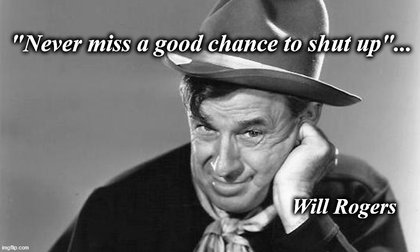 will | "Never miss a good chance to shut up"... Will Rogers | image tagged in will | made w/ Imgflip meme maker