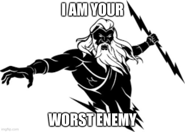 Zeus | I AM YOUR; WORST ENEMY | image tagged in zeus | made w/ Imgflip meme maker