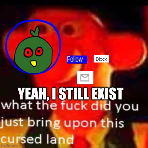 Hello | YEAH, I STILL EXIST | made w/ Imgflip meme maker