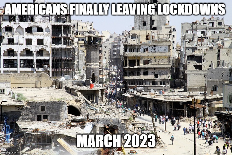 AMERICANS FINALLY LEAVING LOCKDOWNS MARCH 2023 | made w/ Imgflip meme maker