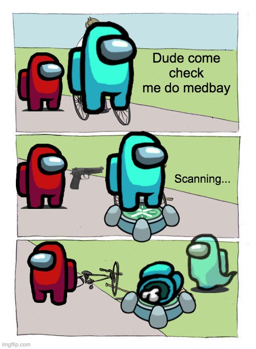 This is gonna be the reason I quit Among us... | Dude come check me do medbay; Scanning... | image tagged in memes,bike fall,among us,medbay scan | made w/ Imgflip meme maker
