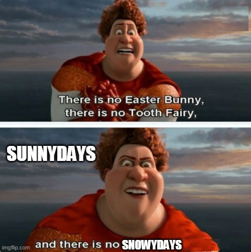 But it's winter | SUNNYDAYS; SNOWYDAYS | image tagged in tighten megamind there is no easter bunny,winter | made w/ Imgflip meme maker