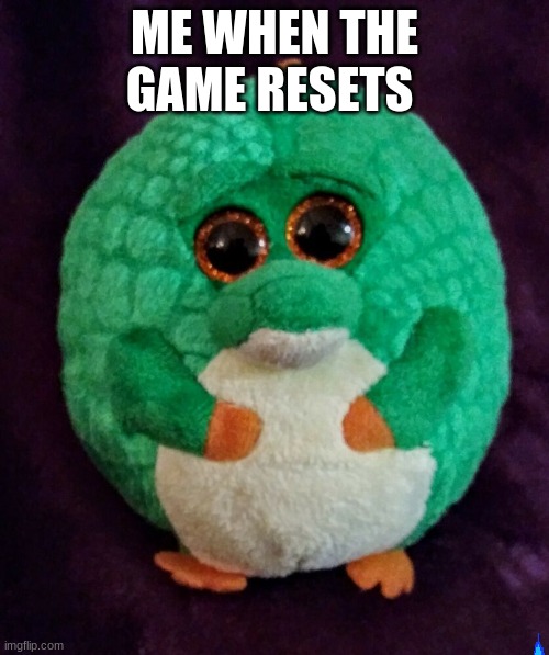 Jibi | ME WHEN THE GAME RESETS | image tagged in toy | made w/ Imgflip meme maker