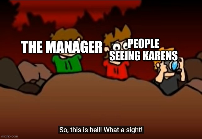 So this is Hell | THE MANAGER; PEOPLE SEEING KARENS | image tagged in so this is hell | made w/ Imgflip meme maker