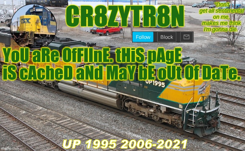 CR8ZYTR8N 1995 | YoU aRe OfFlInE. tHiS pAgE iS cAcheD aNd MaY bE oUt Of DaTe. | image tagged in cr8zytr8n 1995 | made w/ Imgflip meme maker