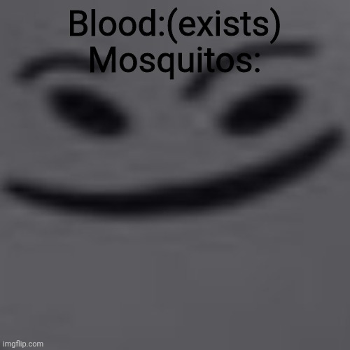 heya there noob | Blood:(exists)
Mosquitos: | image tagged in heya there noob,funny memes | made w/ Imgflip meme maker