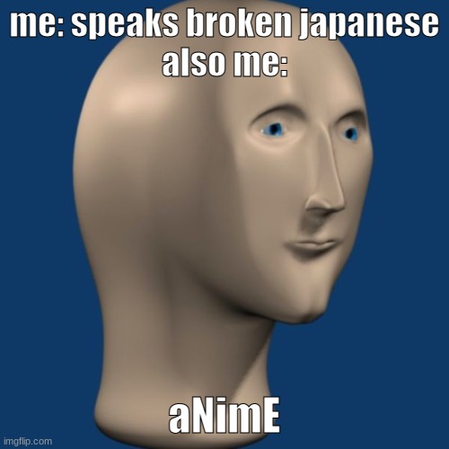 not funny but, hereyago | me: speaks broken japanese
also me:; aNimE | image tagged in meme man | made w/ Imgflip meme maker