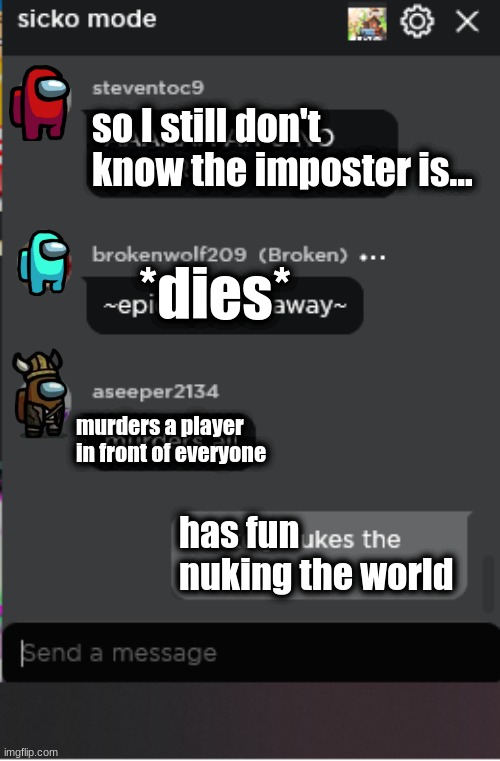 this doesn't make sense | so I still don't know the imposter is... *dies*; murders a player in front of everyone; has fun nuking the world | image tagged in normal roblox chat | made w/ Imgflip meme maker