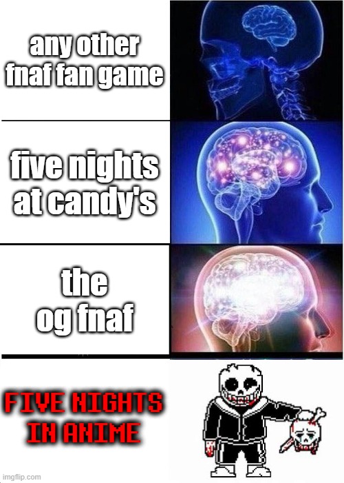 If you play FNIA you are a good person and you will go to heaven. | any other fnaf fan game; five nights at candy's; the og fnaf; FIVE NIGHTS IN ANIME | image tagged in memes,expanding brain,fnaf,despacito | made w/ Imgflip meme maker