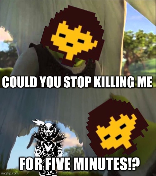 I mean seriously though | COULD YOU STOP KILLING ME; FOR FIVE MINUTES!? | image tagged in undertale,could you not ___ for 5 minutes,undyne | made w/ Imgflip meme maker