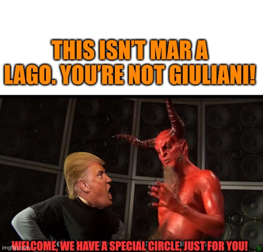 Satan Huge Fan | THIS ISN’T MAR A LAGO. YOU’RE NOT GIULIANI! WELCOME, WE HAVE A SPECIAL CIRCLE, JUST FOR YOU! | image tagged in satan huge fan | made w/ Imgflip meme maker