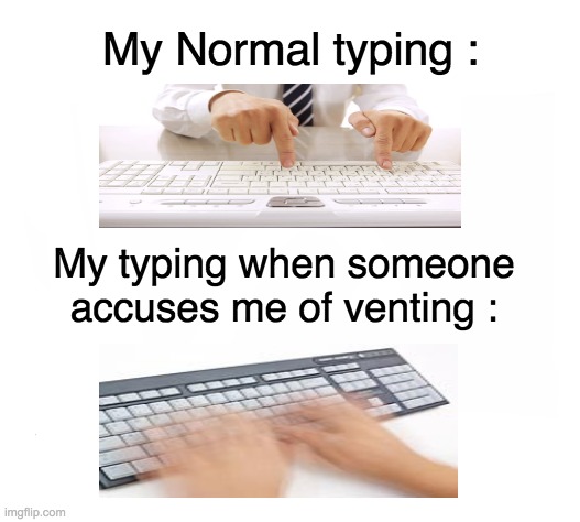 I mean... i'm not wrong. | My Normal typing :; My typing when someone accuses me of venting : | image tagged in among us,typing,memes | made w/ Imgflip meme maker