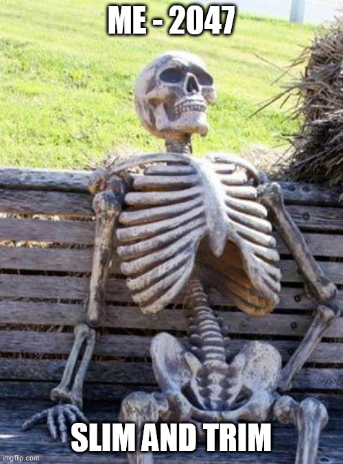 Waiting Skeleton Meme | ME - 2047; SLIM AND TRIM | image tagged in memes,waiting skeleton | made w/ Imgflip meme maker