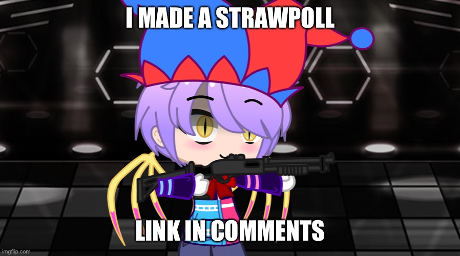 Better start running!~ | I MADE A STRAWPOLL; LINK IN COMMENTS | image tagged in better start running | made w/ Imgflip meme maker