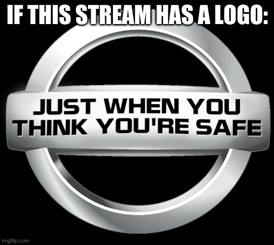 lol | IF THIS STREAM HAS A LOGO: | image tagged in memes,funny,streams,uh oh | made w/ Imgflip meme maker